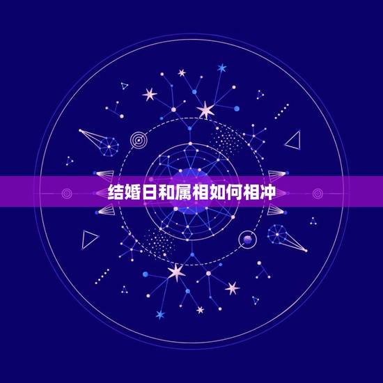 结婚日和属相如何相冲，结婚日与自身生肖相冲如何化解？