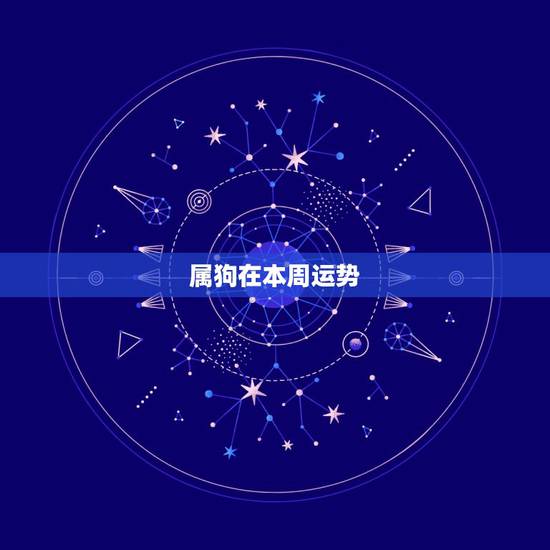 属狗在本周运势,属狗今年运势如何 属狗在本周运势,属狗今年运势如何