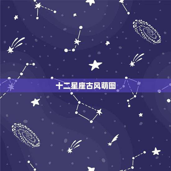 十二星座古风萌图,十二星座萌萌的图片………… 十二星座古风萌图,十二星座萌萌的图片…………