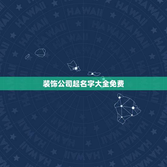 装饰公司起名字大全免费,装修公司名称取名参考 装饰公司起名字大全免费,装修公司名称取名参考