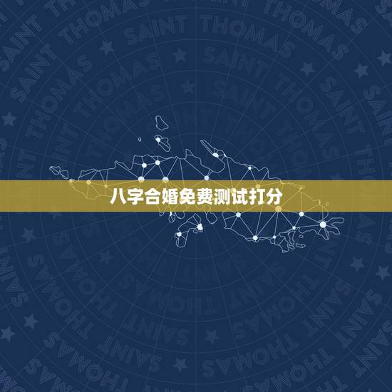 八字合婚免费测试打分，哪里能够免费的测八字合婚？