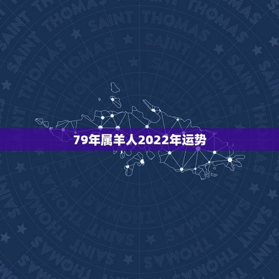 79年属羊人2022年运势,2022年属羊人的全年运势如何? 79年属羊人2022年运势,2022年属羊人的全年运势如何?