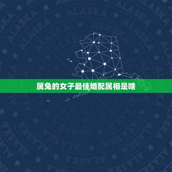 属兔的女子最佳婚配属相是啥,属兔的女人和什么属相最般配 属兔的女子最佳婚配属相是啥,属兔的女人和什么属相最般配