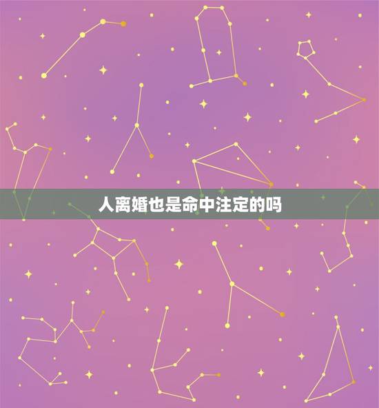 人离婚也是命中注定的吗，离婚会不会是命中注定