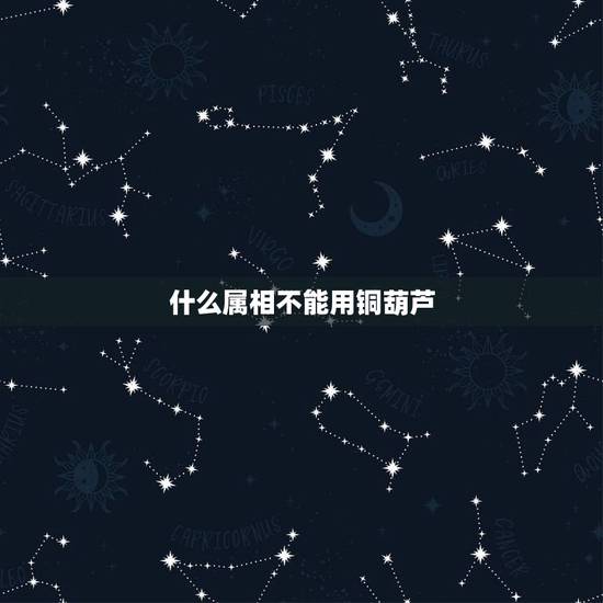 什么属相不能用铜葫芦,从风水来讲铜葫芦有什么作用啊? 什么属相不能用铜葫芦,从风水来讲铜葫芦有什么作用啊?