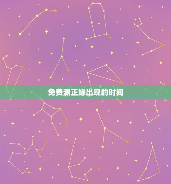 免费测正缘出现的时间，免费测正缘桃花