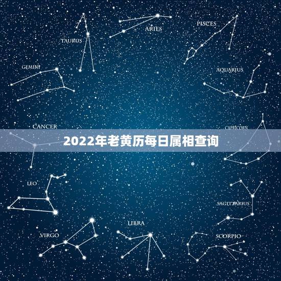 2022年老黄历每日属相查询,2022年宜嫁娶黄道吉日 2022年老黄历每日属相查询,2022年宜嫁娶黄道吉日
