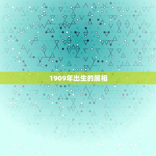 1909年出生的属相，1909年属相