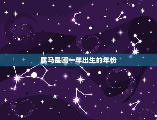 属马是哪一年出生的年份,属马的都有哪些年份 属马是哪一年出生的年份,属马的都有哪些年份