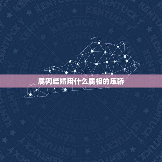 属狗结婚用什么属相的压轿,属狗的送亲找什么属相最合括? 属狗结婚用什么属相的压轿,属狗的送亲找什么属相最合括?