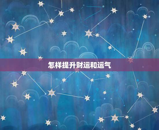 怎样提升财运和运气,运势低迷需要怎样来调整 怎样提升财运和运气,运势低迷需要怎样来调整