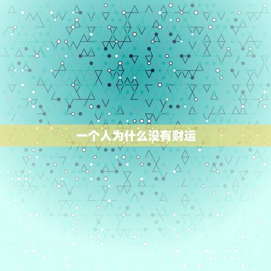 一个人为什么没有财运，为什么有的人有财运，有的人没有财运