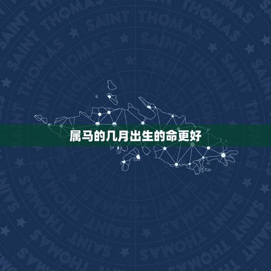 属马的几月出生的命更好，属马1978年43走大运