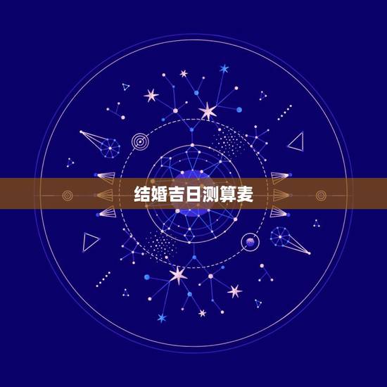 结婚吉日测算麦，结婚吉日 测算
