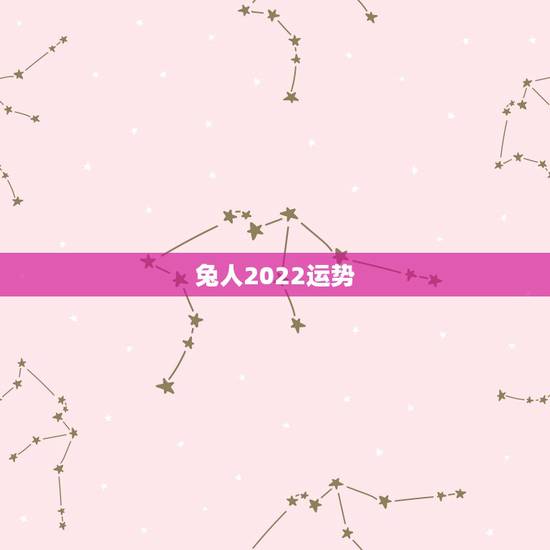 兔人2022运势，属兔的在2022年的全年命运如何