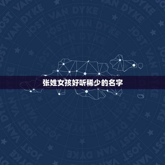 张姓女孩好听稀少的名字，牛年最旺男孩名字