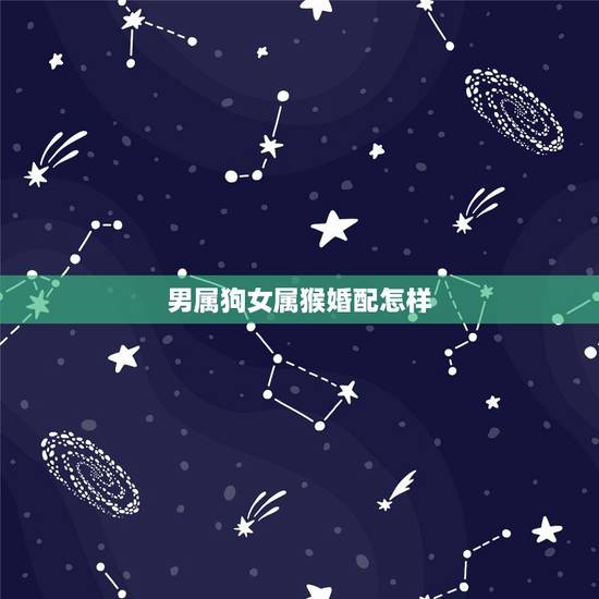 男属狗女属猴婚配怎样,男属狗女属猴怎么样 男属狗女属猴婚配怎样,男属狗女属猴怎么样