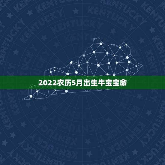 2022农历5月出生牛宝宝命,2022虎命太苦 2022农历5月出生牛宝宝命,2022虎命太苦