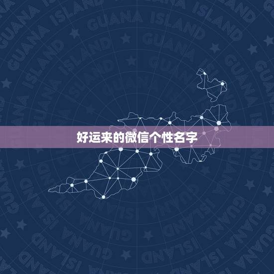 好运来的微信个性名字，好运来微信名字什么意思