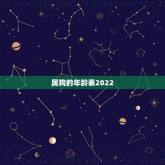 属狗的年龄表2022,属牛的年龄表 属狗的年龄表2022,属牛的年龄表