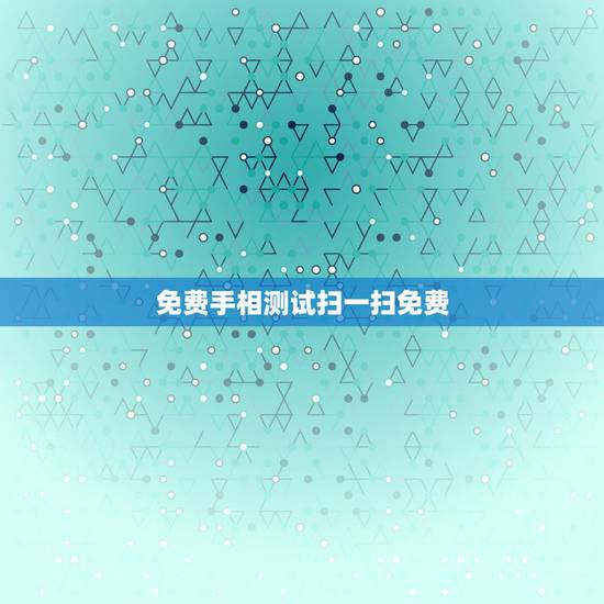 免费手相测试扫一扫免费，测手相扫一扫免费？