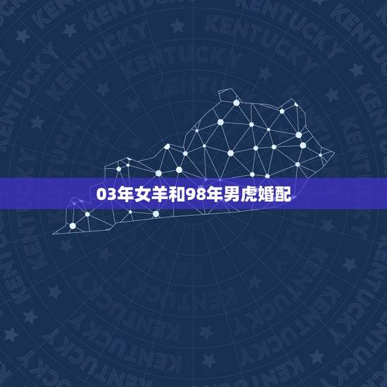 03年女羊和98年男虎婚配，属羊的和属虎的属相是否相配！