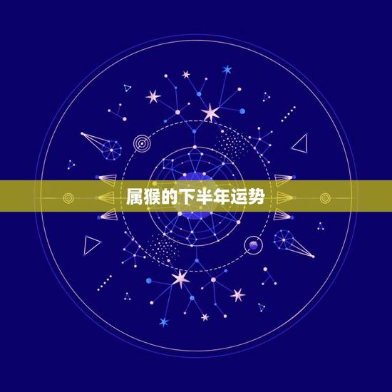 属猴的下半年运势,属猴人在2021年的全年运势 属猴的下半年运势,属猴人在2021年的全年运势