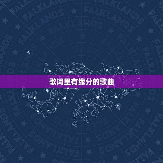 歌词里有缘分的歌曲，带缘字的歌曲有哪些？