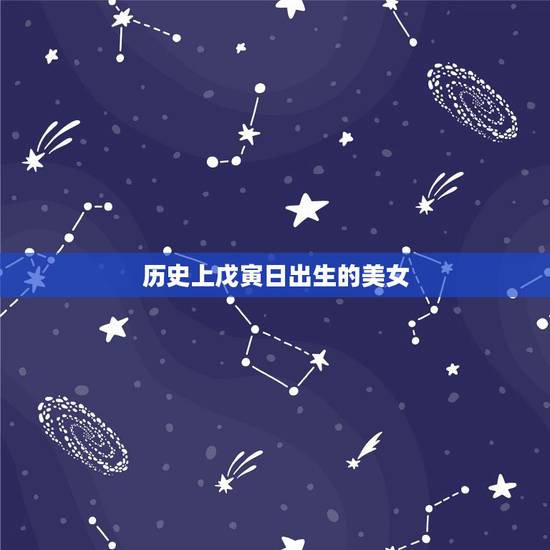 历史上戊寅日出生的美女,戊寅日亥月大富大贵 历史上戊寅日出生的美女,戊寅日亥月大富大贵