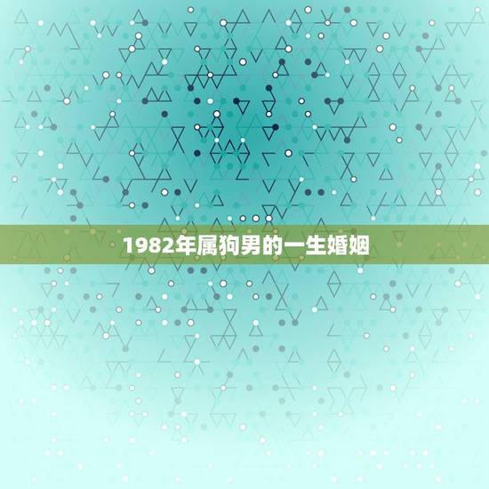 1982年属狗男的一生婚姻，1982年属狗男人的性格与命运
