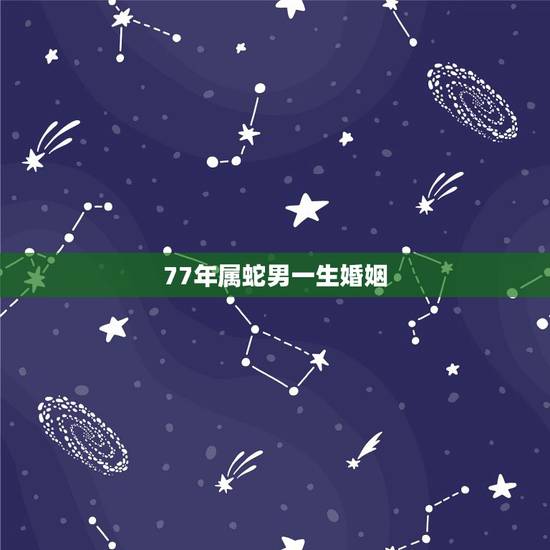 77年属蛇男一生婚姻,87年属兔女桃花劫 77年属蛇男一生婚姻,87年属兔女桃花劫