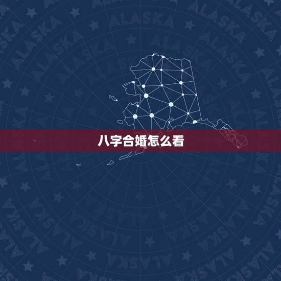 八字合婚怎么看,八字合婚怎么看 八字合婚怎么看,八字合婚怎么看