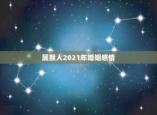 属猴人2021年婚姻感情,2021年属猴的与属鸡的几月份结婚大吉? 属猴人2021年婚姻感情,2021年属猴的与属鸡的几月份结婚大吉?