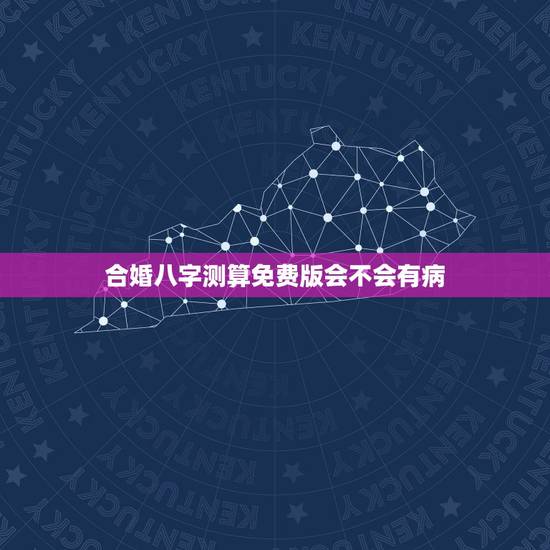 合婚八字测算免费版会不会有病，有没有人会算八字合婚啊？我很想知道我和