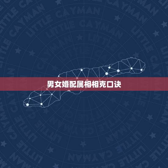 男女婚配属相相克口诀 十二生肖相克相冲口诀 男女婚配属相相克口诀 十二生肖相克相冲口诀