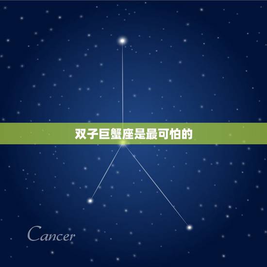 双子巨蟹座是最可怕的，为什么说巨蟹座能毁了双子