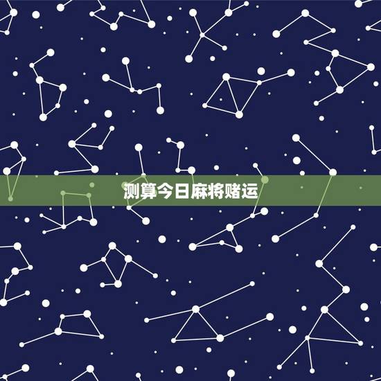 测算今日麻将赌运，测今日麻将手气运气如何