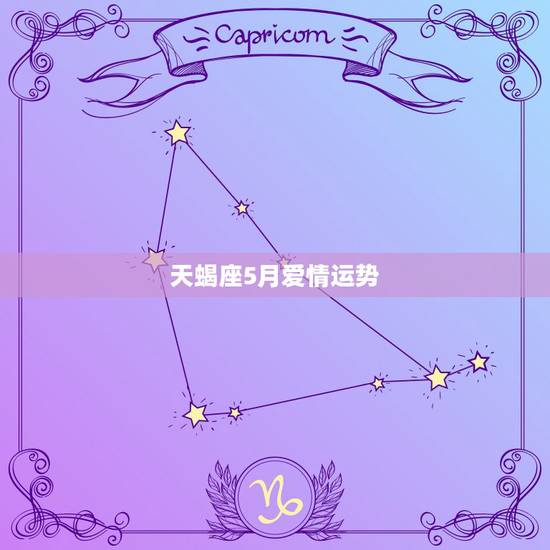 天蝎座5月爱情运势,天蝎座五月份有怎么的运势呢? 天蝎座5月爱情运势,天蝎座五月份有怎么的运势呢?