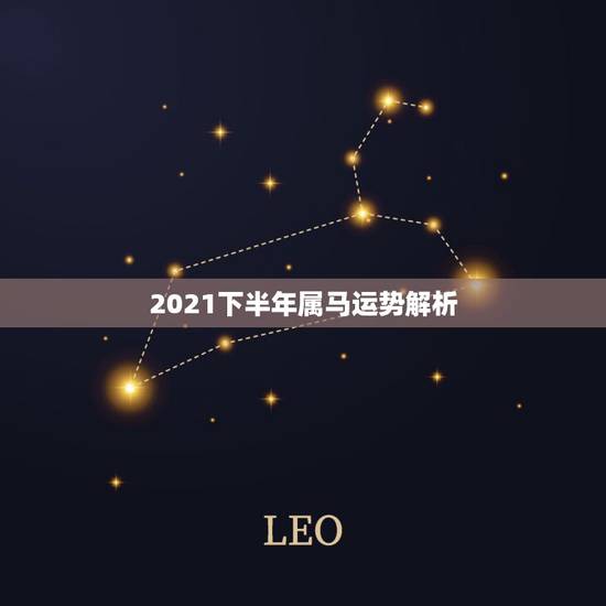 2021下半年属马运势解析,2021年属马人的全年运势? 2021下半年属马运势解析,2021年属马人的全年运势?