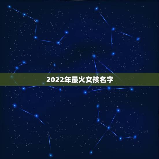 2022年最火女孩名字，给女孩起名