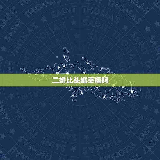 二婚比头婚幸福吗,二婚女人和复婚女人,到底哪个更幸福? 二婚比头婚幸福吗,二婚女人和复婚女人,到底哪个更幸福?