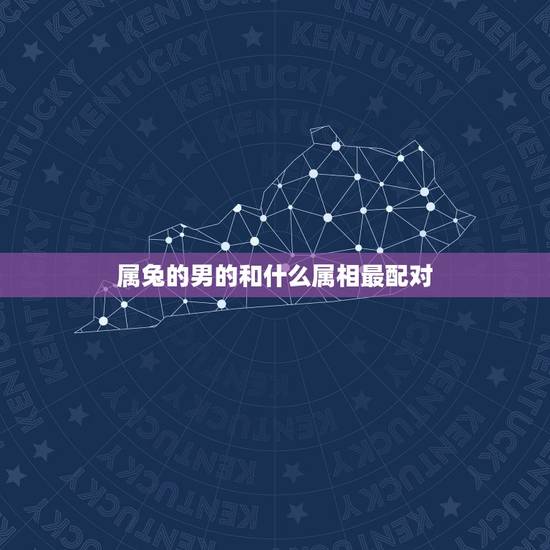 属兔的男的和什么属相最配对,兔男和什么属相最配 属兔的男的和什么属相最配对,兔男和什么属相最配
