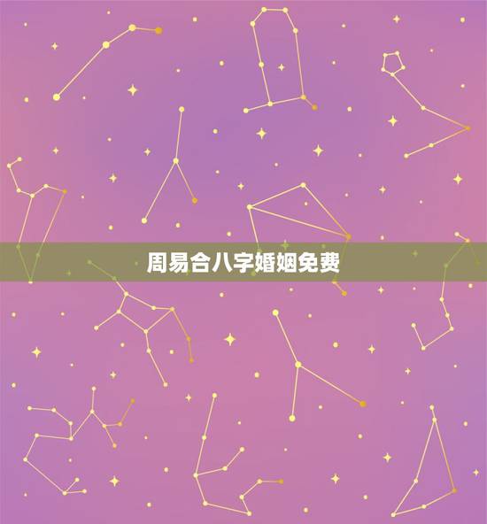 周易合八字婚姻免费,周易算命生辰八字合婚,免费测八字合婚的,免费八字合 周易合八字婚姻免费,周易算命生辰八字合婚,免费测八字合婚的,免费八字合