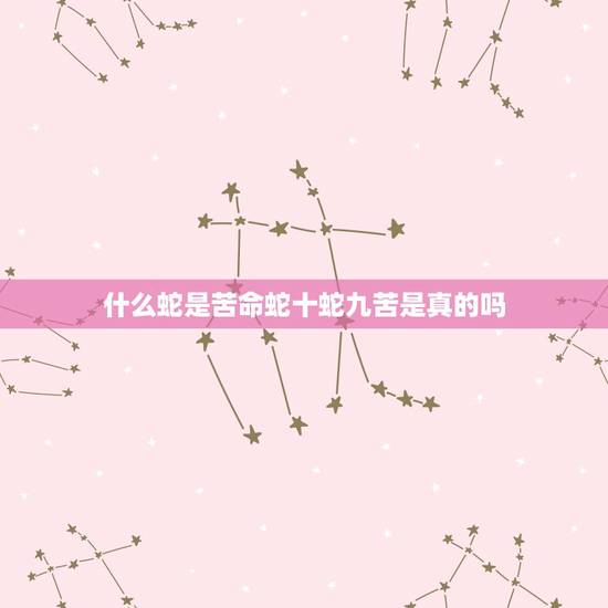 什么蛇是苦命蛇十蛇九苦是真的吗，为什么蛇不咬养蛇人