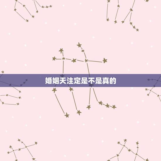 婚姻天注定是不是真的,婚姻是天注定吗?真有缘份吗? 婚姻天注定是不是真的,婚姻是天注定吗?真有缘份吗?