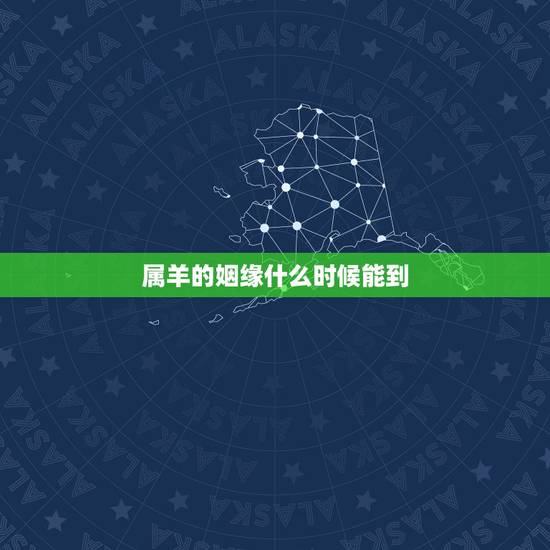 属羊的姻缘什么时候能到,1991属羊女2022 年姻缘 属羊的姻缘什么时候能到,1991属羊女2022 年姻缘