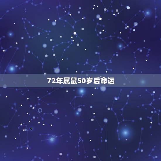 72年属鼠50岁后命运,72属鼠人五十大运到了 72年属鼠50岁后命运,72属鼠人五十大运到了