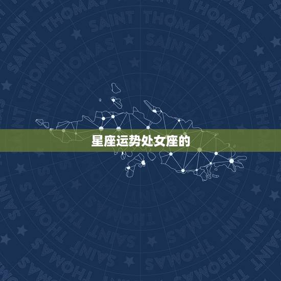 星座运势处女座的，星座 运势 处女座
