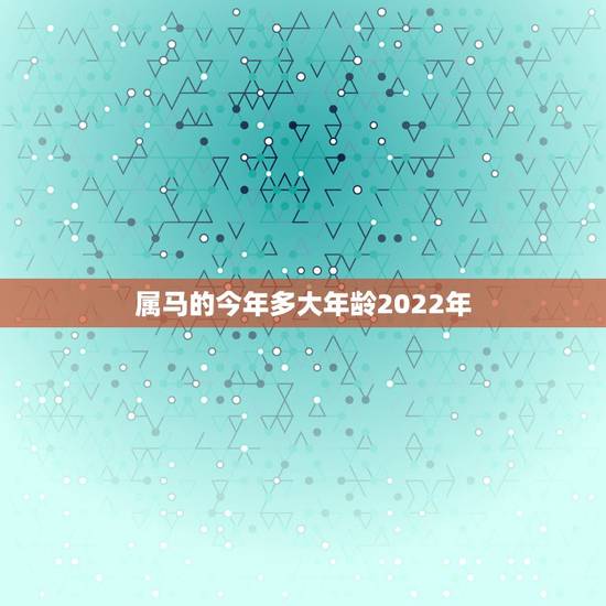 属马的今年多大年龄2022年,属鸡的今年多大2022 年 属马的今年多大年龄2022年,属鸡的今年多大2022 年