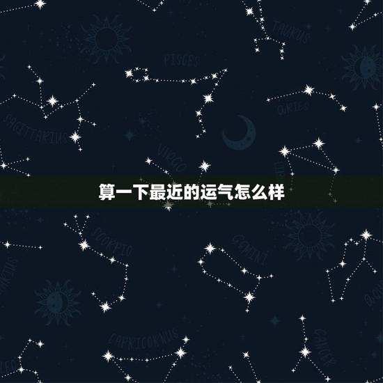 算一下最近的运气怎么样,测试你最近的好运气 算一下最近的运气怎么样,测试你最近的好运气